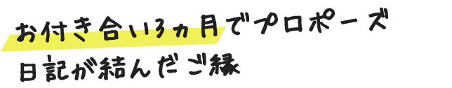 お付き合い3ヶ月でプロポーズ 日記が結んだご縁